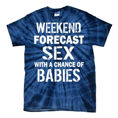 Weekend Forecast Sex With A Chance Of Babies Tie-Dye T-Shirt