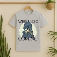 Weekend Is Coming T-Shirt