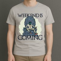 Weekend Is Coming T-Shirt