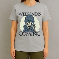 Weekend Is Coming T-Shirt