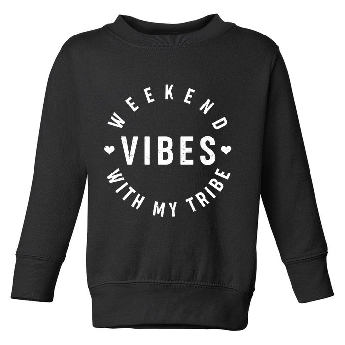 Weekend Vibes With My Tribe Toddler Sweatshirt