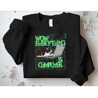 Wow Everything Is Computer Cat Sweatshirt