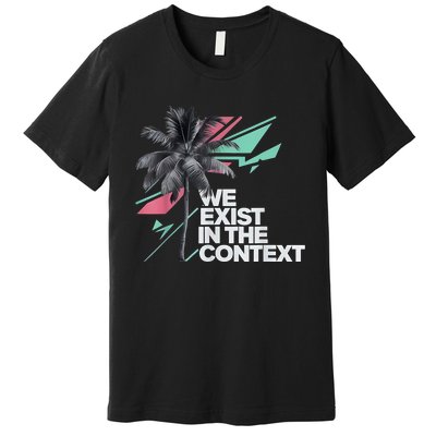 We Exist In The Context Feminist Kamala Coconut Premium T-Shirt