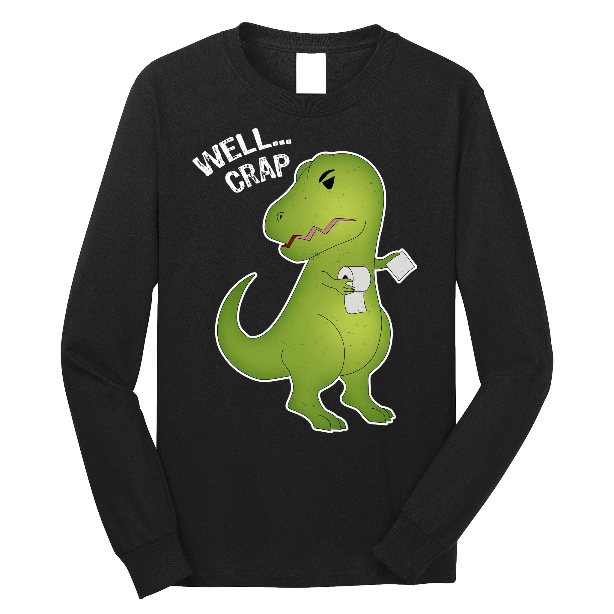 Well Crap Funny T-Rex Can't Wipe Long Sleeve Shirt