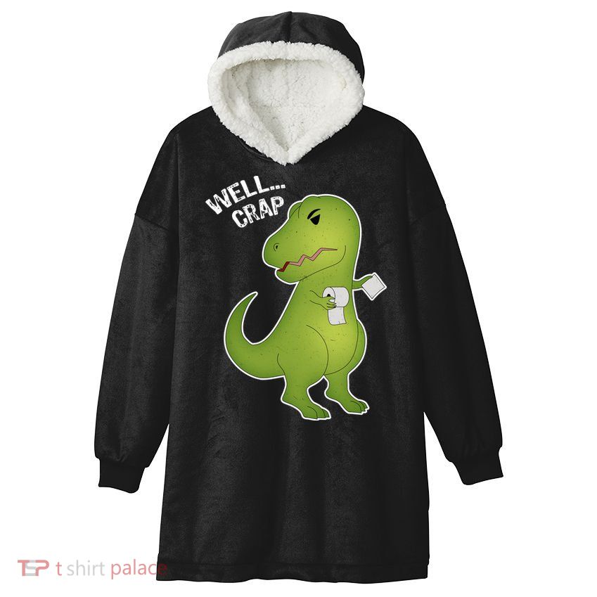 Well Crap Funny T-Rex Can't Wipe Hooded Wearable Blanket