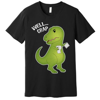 Well Crap Funny T-Rex Can't Wipe Premium T-Shirt