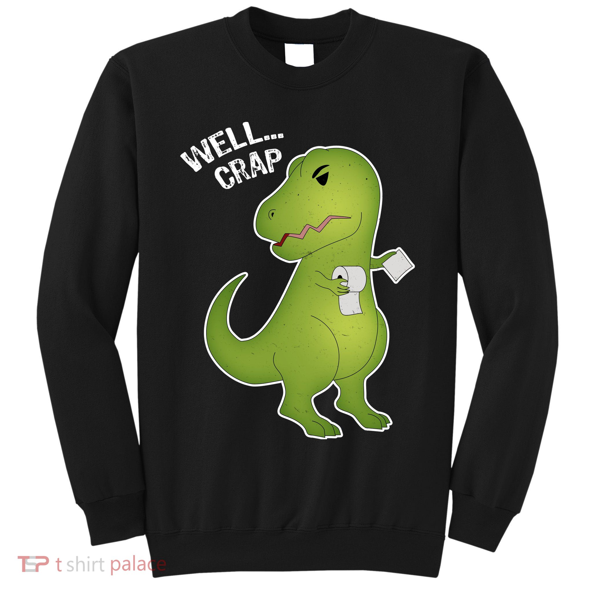 Well Crap Funny T-Rex Can't Wipe Tall Sweatshirt