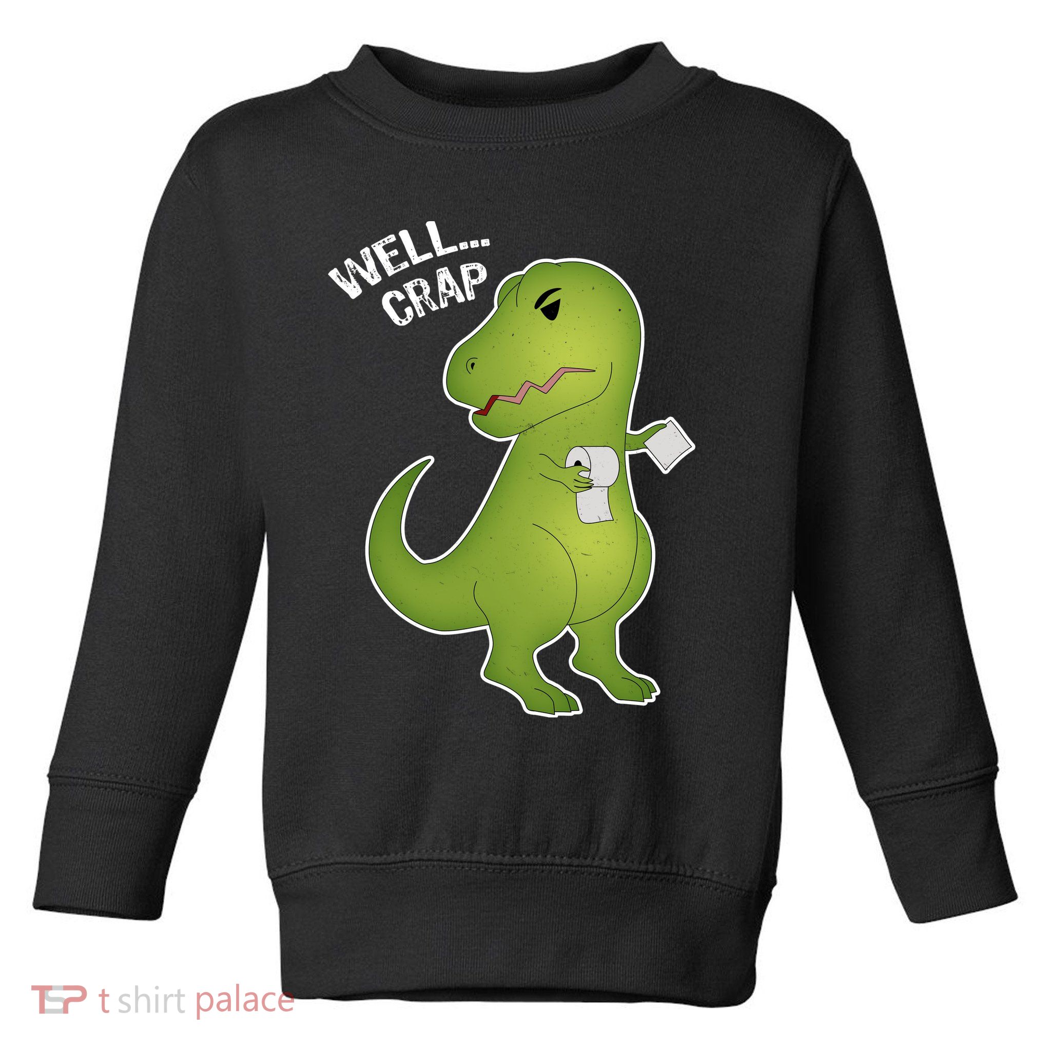Well Crap Funny T-Rex Can't Wipe Toddler Sweatshirt