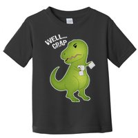 Well Crap Funny T-Rex Can't Wipe Toddler T-Shirt