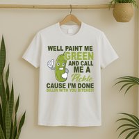 Well Paint Me Green Funny Pickle Saying T-Shirt