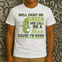 Well Paint Me Green Funny Pickle Saying T-Shirt