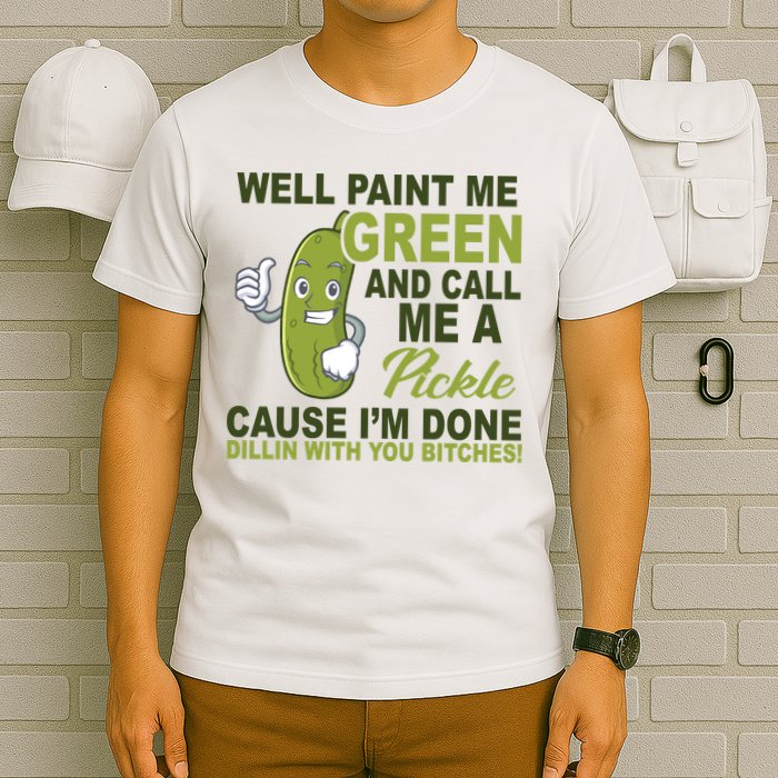 Well Paint Me Green Funny Pickle Saying T-Shirt