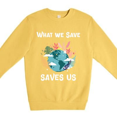 World Earth Mother Nature What We Save Saves Us Great Gift Premium Crewneck Sweatshirt