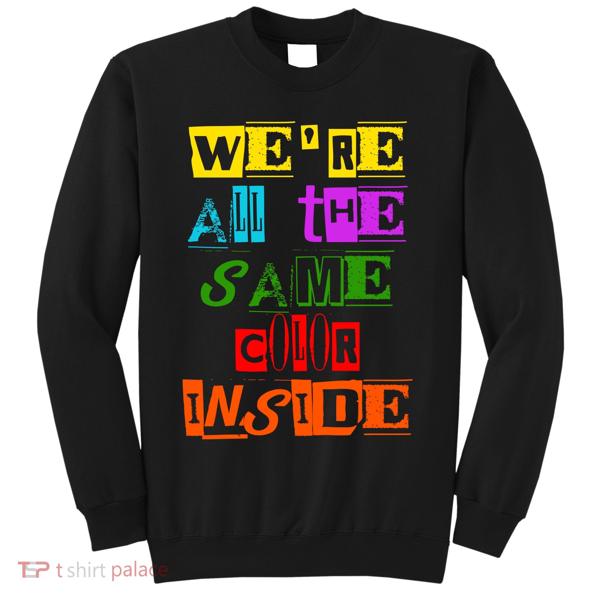 We're All The Same Color Inside Sweatshirt