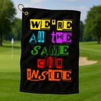 We're All The Same Color Inside Golf Towel
