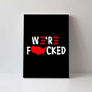 Were Fucked Pro Trump Republican Anti Biden Canvas