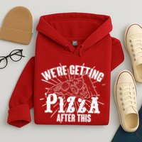 We're Getting Pizza After This Hoodie