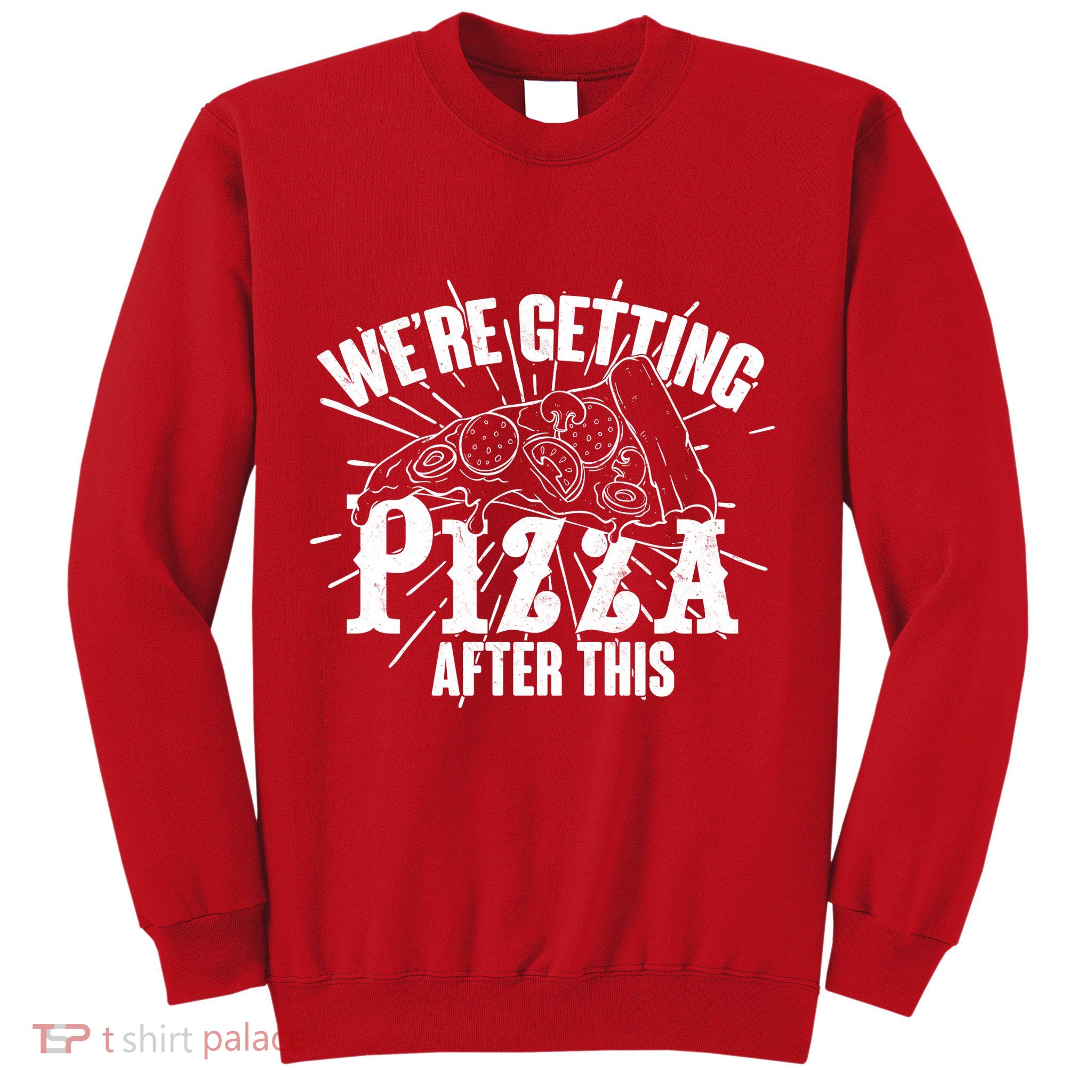 We're Getting Pizza After This Sweatshirt