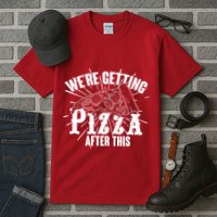 We're Getting Pizza After This Tall T-Shirt