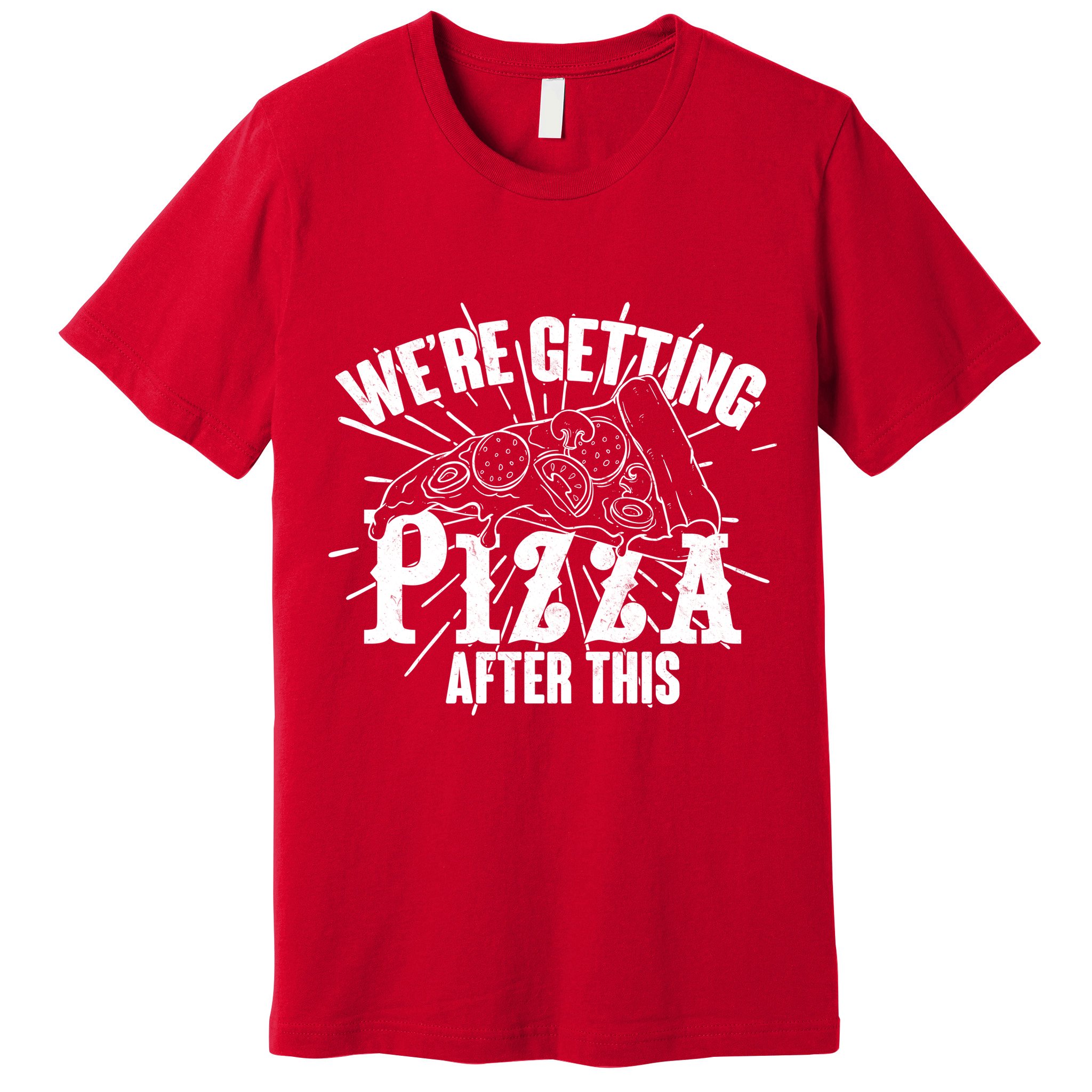 We're Getting Pizza After This Premium T-Shirt