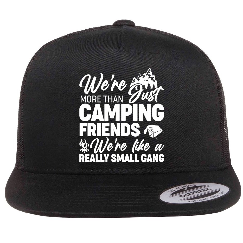 We're More That Camping Friends We're Like a Really Small Gang Flat Bill Trucker Hat