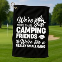 We're More That Camping Friends We're Like a Really Small Gang Golf Towel
