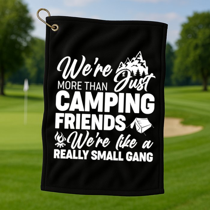 We're More That Camping Friends We're Like a Really Small Gang Golf Towel