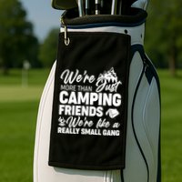 We're More That Camping Friends We're Like a Really Small Gang Golf Towel