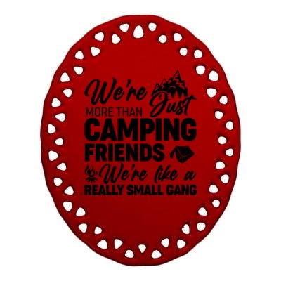 We're More That Camping Friends We're Like a Really Small Gang Ceramic Oval Ornament