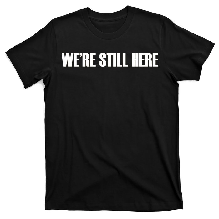 We're Still Here T-Shirt