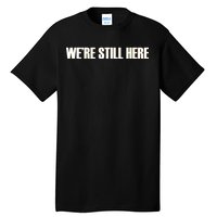 We're Still Here Tall T-Shirt