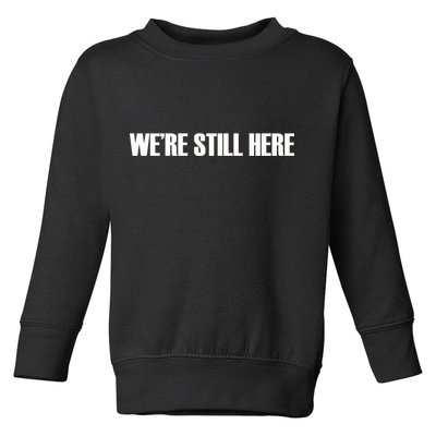 We're Still Here Toddler Sweatshirt