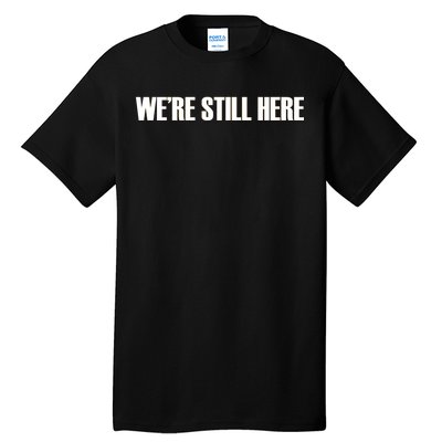 We're Still Here. The Resistance Resist Anti-Trump Tall T-Shirt