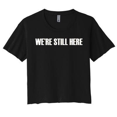 We're Still Here. The Resistance Resist Anti-Trump Women's Crop Top Tee