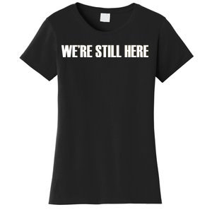 We're Still Here. The Resistance Resist Anti-Trump Women's T-Shirt