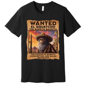 Wanted El Squatcho Wanted Poster Bigfoot And Sasquatch Gift Premium T-Shirt