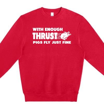 With Enough Thrust Pigs Fly Just Fine Premium Crewneck Sweatshirt