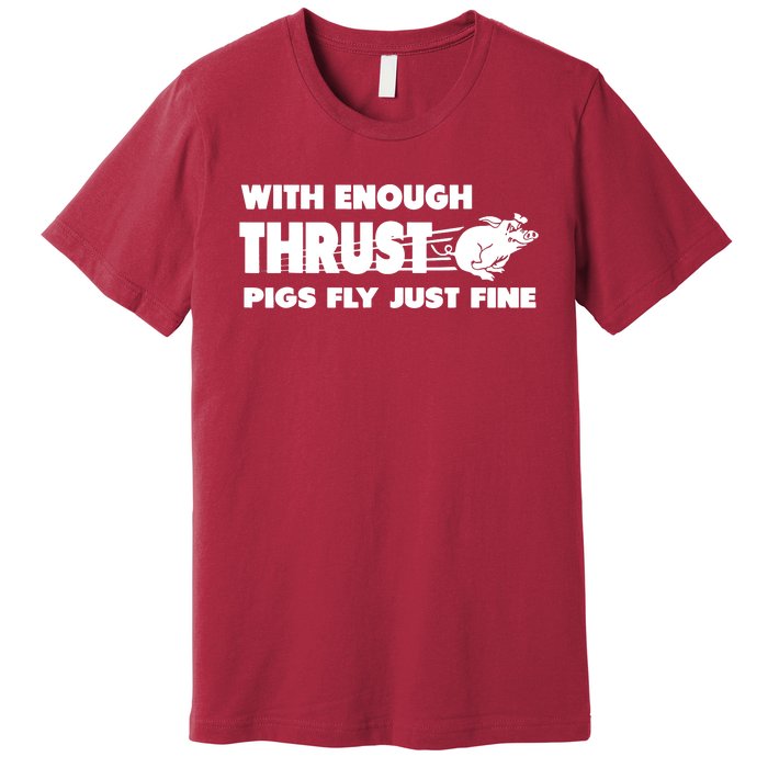 With Enough Thrust Pigs Fly Just Fine Premium T-Shirt