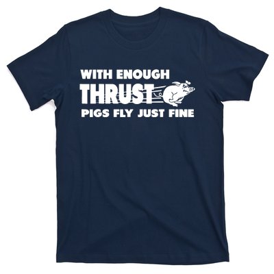 With Enough Thrust Pigs Fly Just Fine T-Shirt