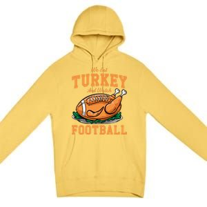 We Eat Turkey And Watch Football Turkey Day Thanksgiving Gift Premium Pullover Hoodie