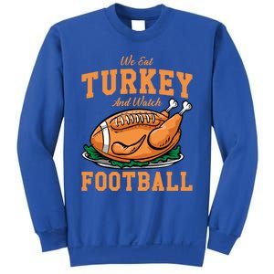 We Eat Turkey And Watch Football Turkey Day Thanksgiving Gift Sweatshirt