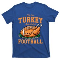 We Eat Turkey And Watch Football Turkey Day Thanksgiving Gift T-Shirt