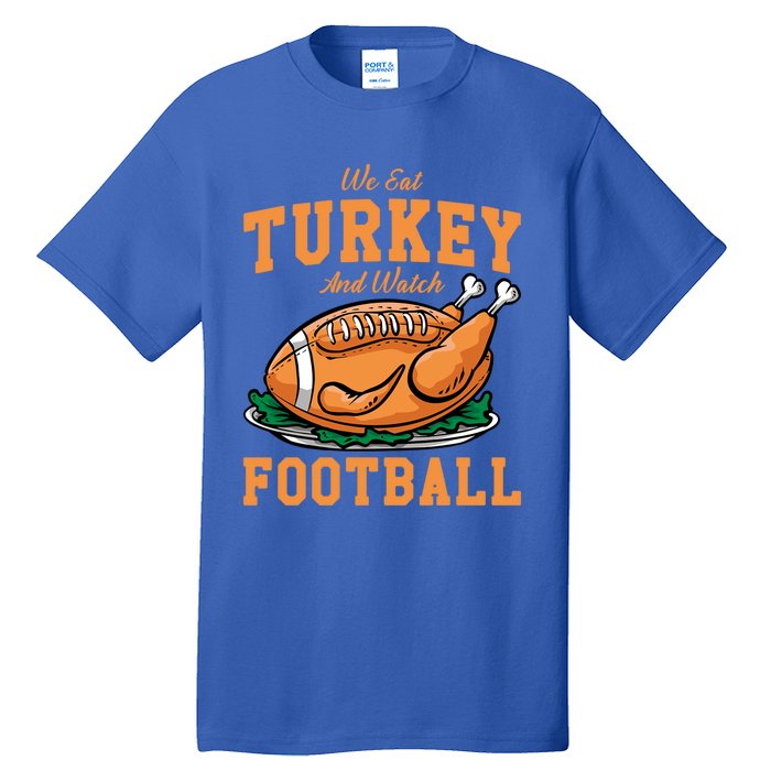 We Eat Turkey And Watch Football Turkey Day Thanksgiving Gift Tall T-Shirt