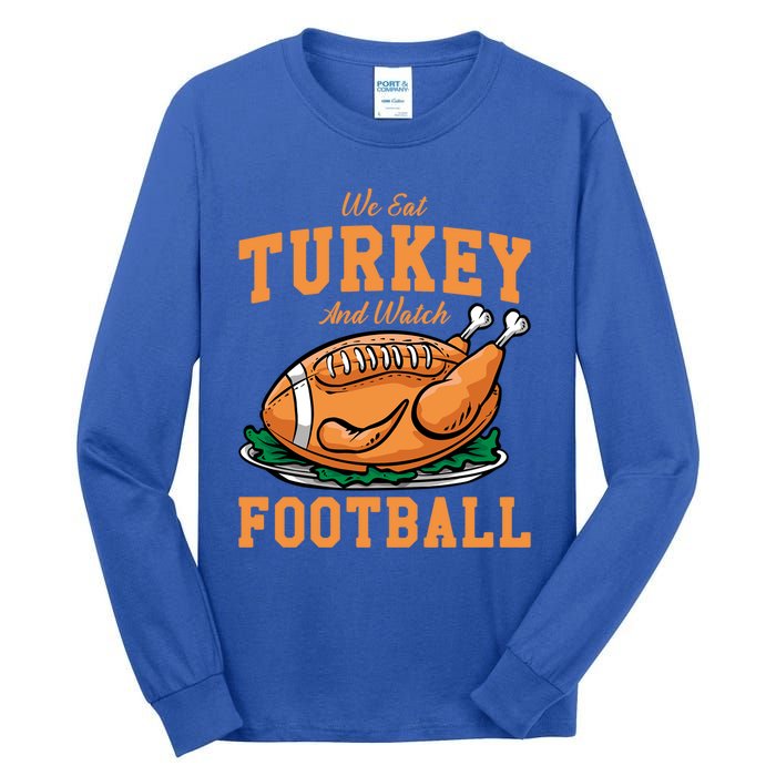 We Eat Turkey And Watch Football Turkey Day Thanksgiving Gift Tall Long Sleeve T-Shirt