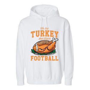 We Eat Turkey And Watch Football Turkey Day Thanksgiving Gift Garment-Dyed Fleece Hoodie