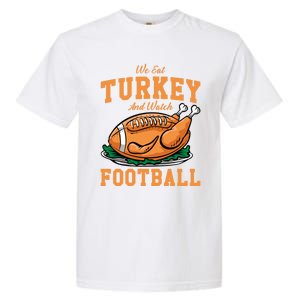 We Eat Turkey And Watch Football Turkey Day Thanksgiving Gift Garment-Dyed Heavyweight T-Shirt