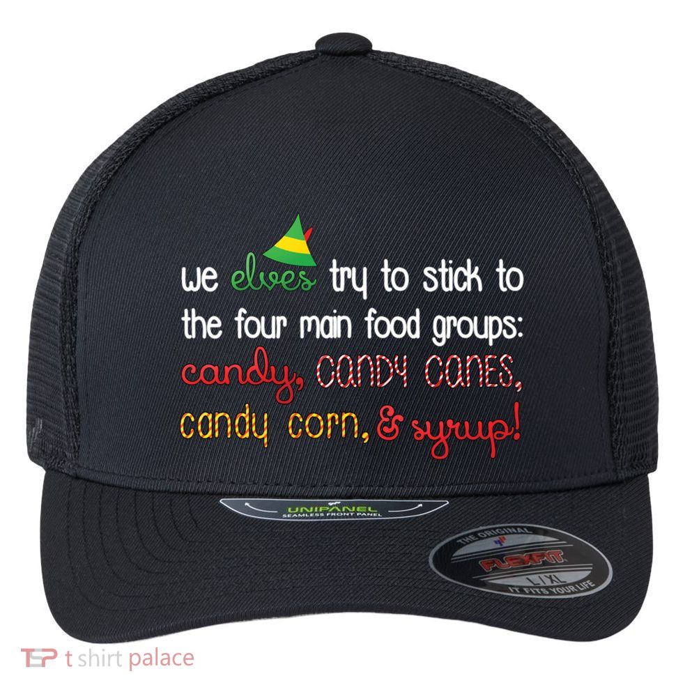 We Elves Try To Stick To Four Main Food Groups Flexfit Unipanel Trucker Cap