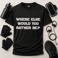 Where Else Would You Rather Be Performance Shirt