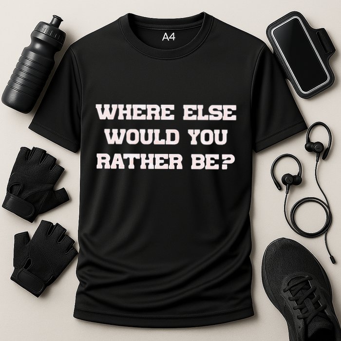 Where Else Would You Rather Be Performance Shirt