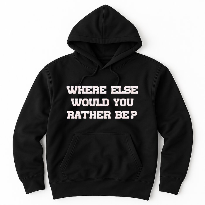 Where Else Would You Rather Be Hoodie